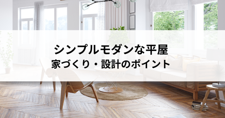 シンプルモダンな平屋の家づくり・設計のポイント