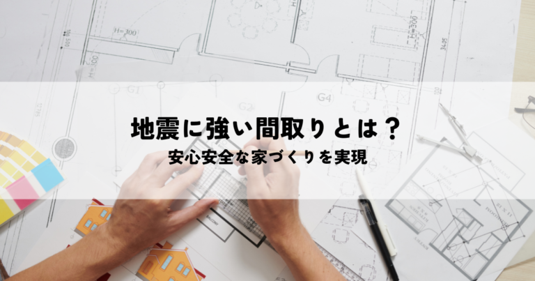 地震に強い間取りとは？安心安全な家づくりを実現