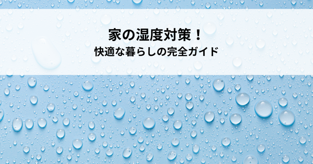 家の湿度対策！快適な暮らしを実現するための完全ガイド