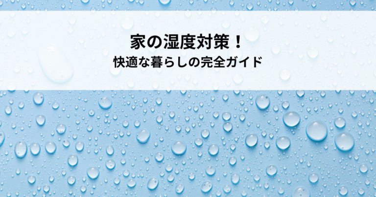 家の湿度対策！快適な暮らしを実現するための完全ガイド