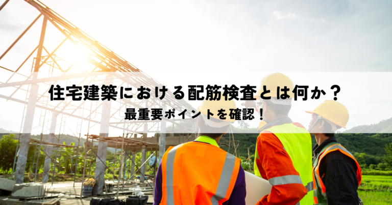 住宅建築における配筋検査とは何か？最重要ポイントを確認！