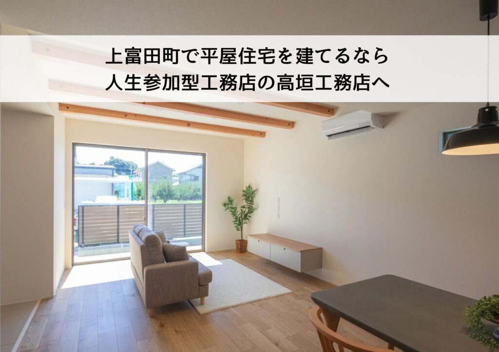 上富田町で平屋住宅を建てるなら人生参加型工務店の株式会社高垣工務店へ
